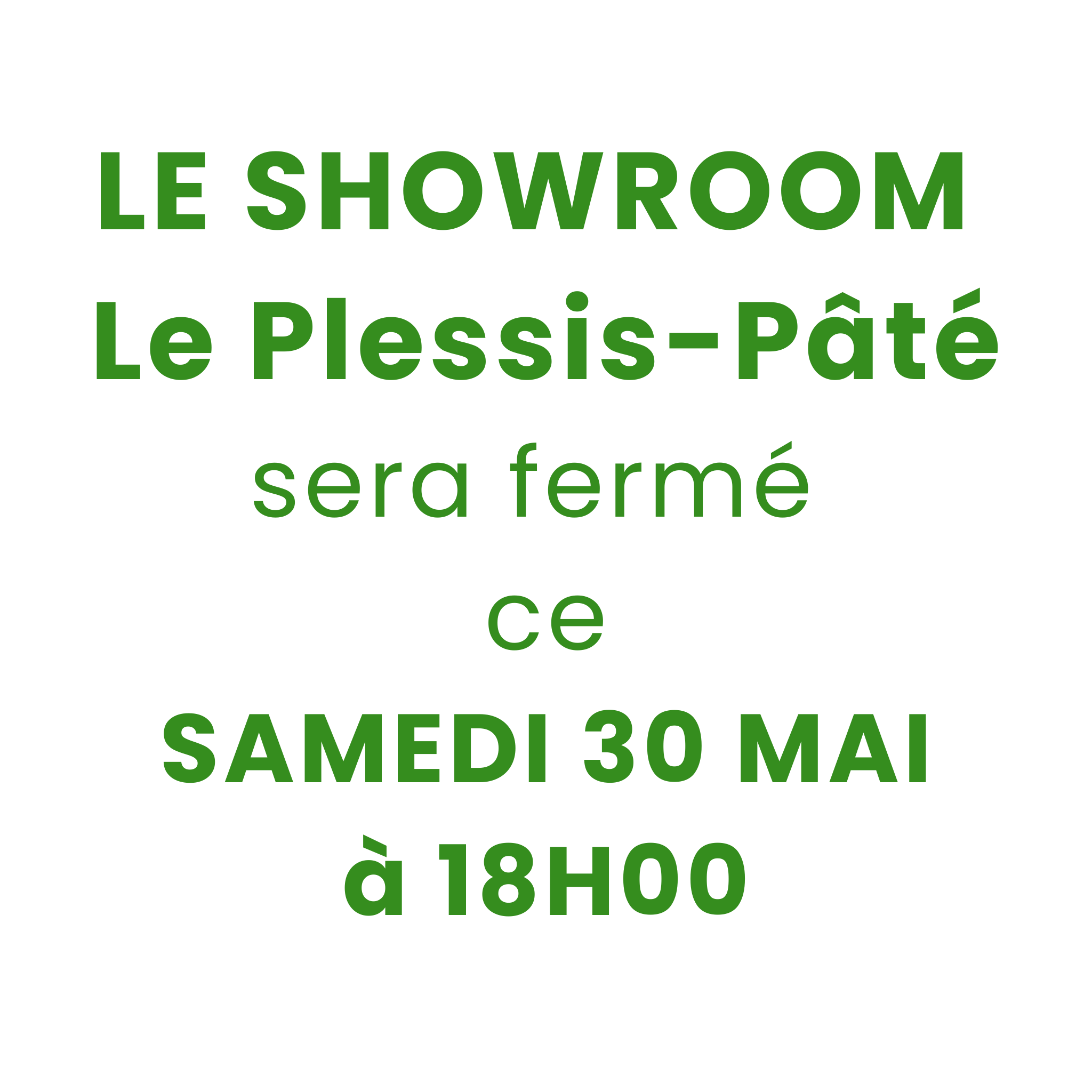 Le showroom Le Plessis-Pâté sera fermé ce samedi 30 MAI À 18H00